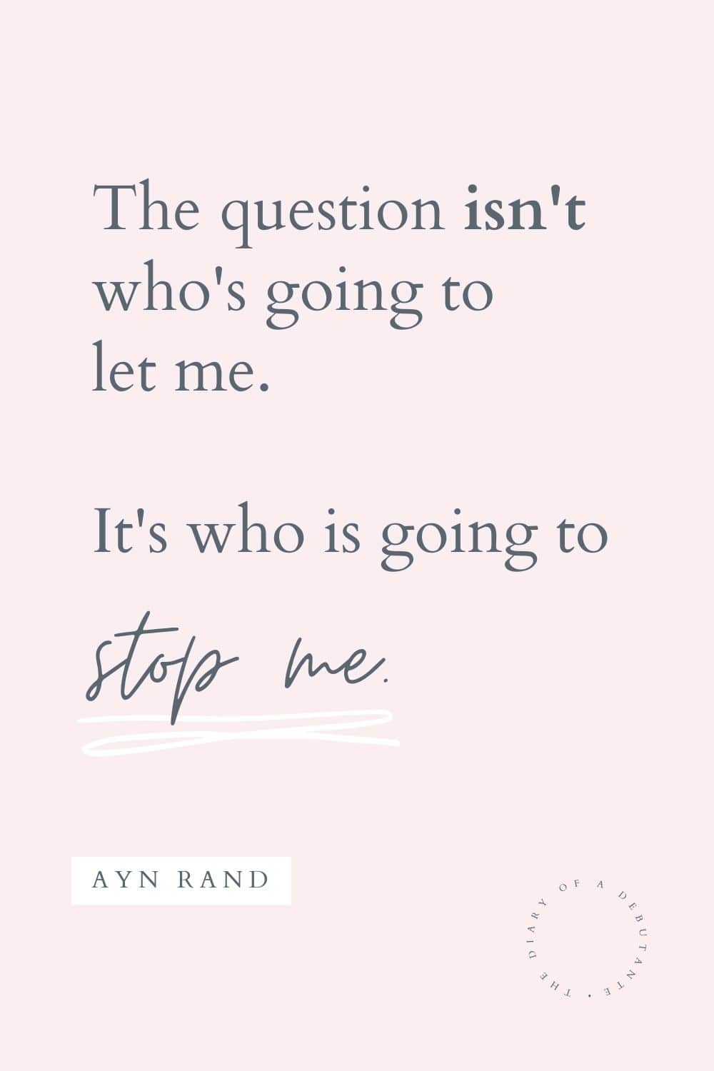 Ayn Rand quote curated as part of a collection of inspirational words of encouragement for women by blogger Stephanie Ziajka on Diary of a Debutante