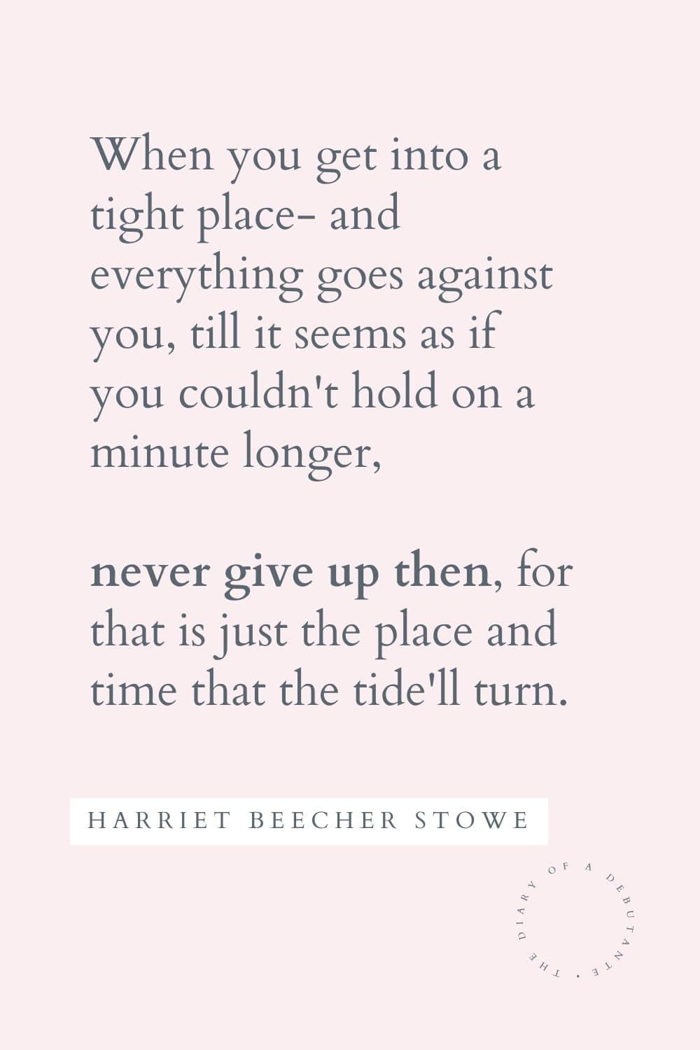 Inspirational Harriet Beecher Stowe quote about never giving up curated by blogger Stephanie Ziajka for Women's History Month on Diary of a Debutante