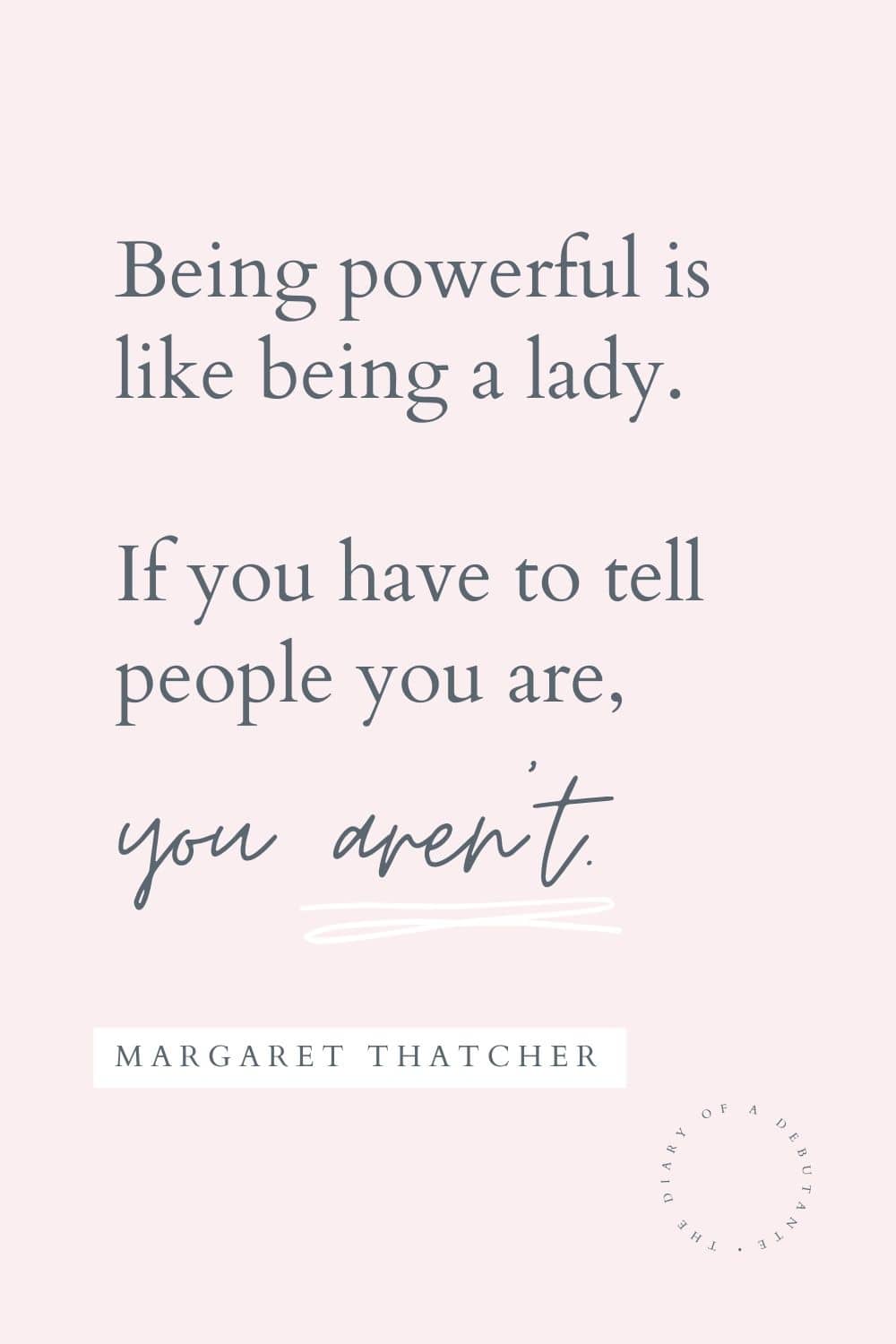 Margaret Thatcher quote about being a lady curated as part of a collection of motivational female quotes for Women's History Month by blogger Stephanie Ziajka on Diary of a Debutante