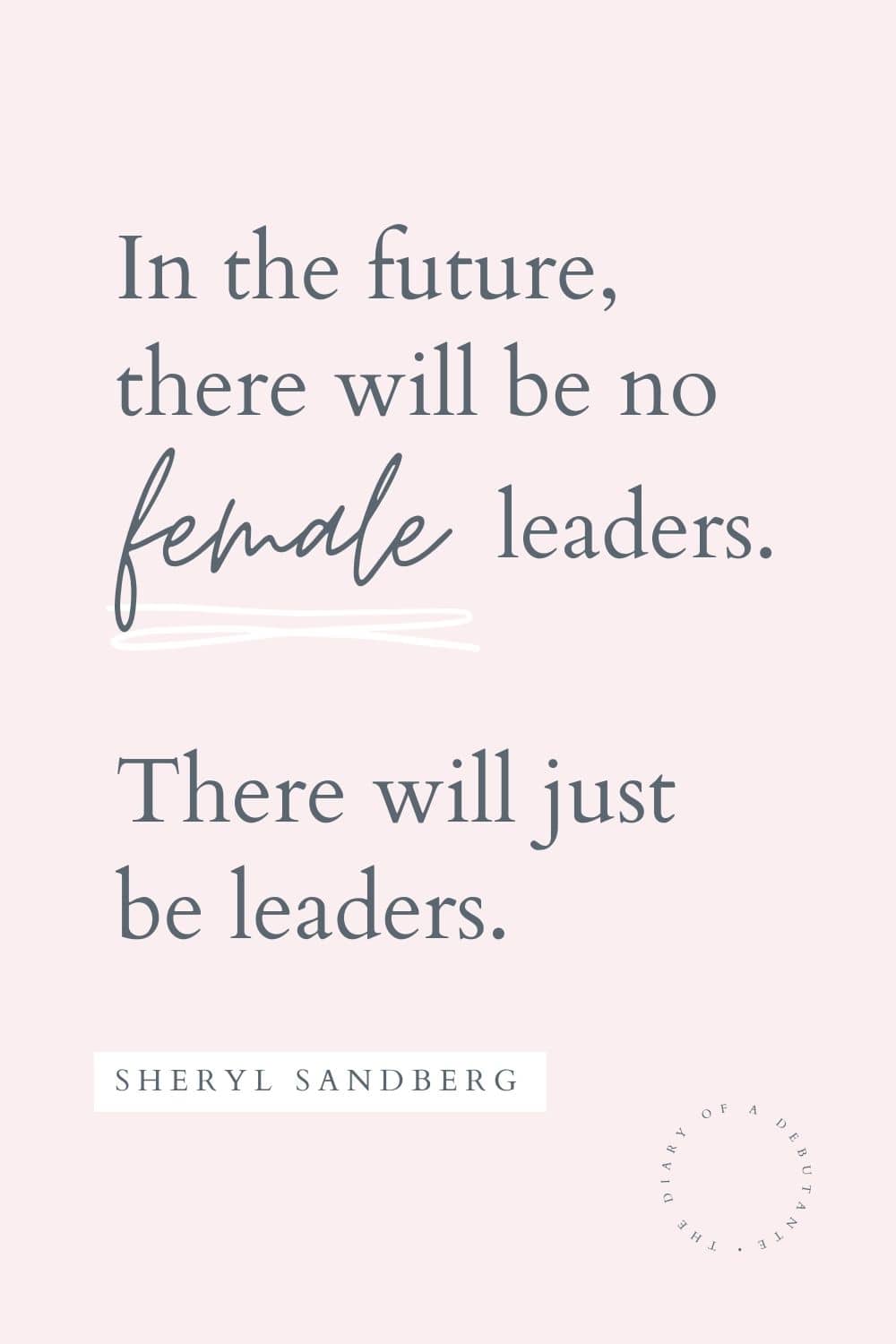Inspirational Sheryl Sandberg quote about female leaders curated by blogger Stephanie Ziajka as part of a collection of inspirational quotes for working women during Women's History Month on Diary of a Debutante