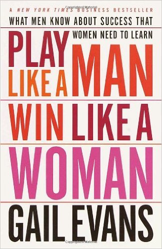 career books for women, Play Like a Man, Play Like a Man Win Like a Woman, Gail Evans, An honest and practical handbook that reveals important insights into relationships between men and women and work, Play Like a Man, Win Like a Woman, is a must-read for every woman who wants to leverage her power in the workplace.